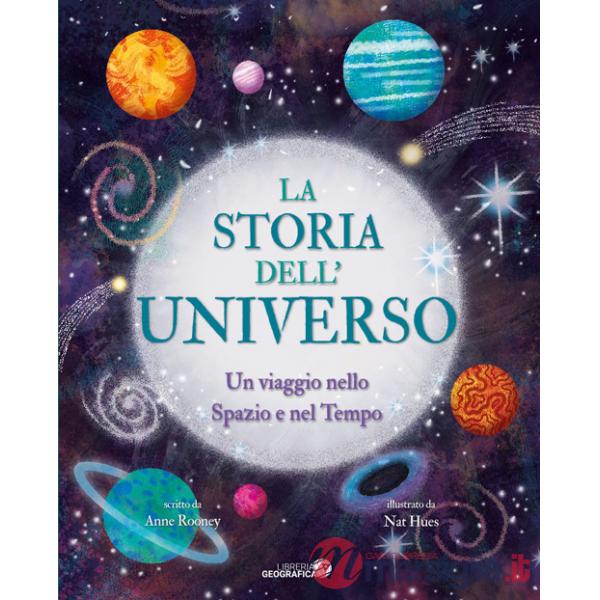 Storia dell'universo. Un viaggio nello spazio e nel tempo. Ediz. a colori (La)