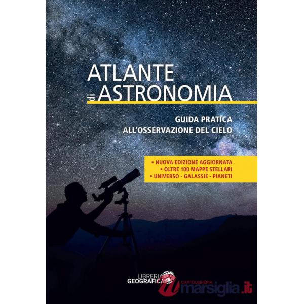Atlante di astronomia. Guida pratica all'osservazione del cielo. Nuova ediz.