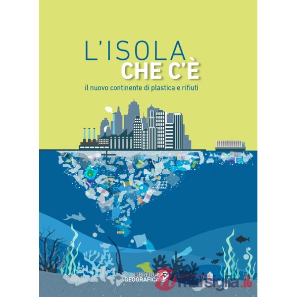 Isola che c'è. Il nuovo continente di plastica e rifiuti (L')