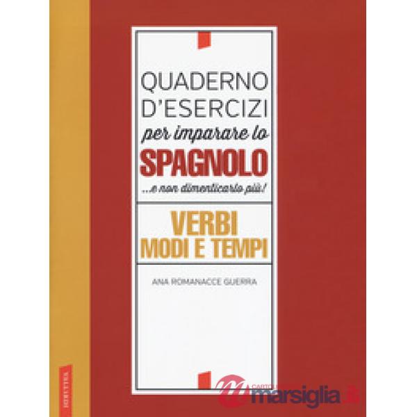 Quaderno d'esercizi per imparare lo spagnolo... e non dimenticarlo più! Verbi, modi e tempi