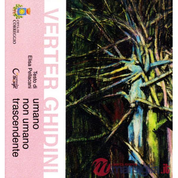 Verter Ghidini. Umano, non umano, trascendente. Catalogo della mostra (Correggio, 7-29 ottobre 2017)