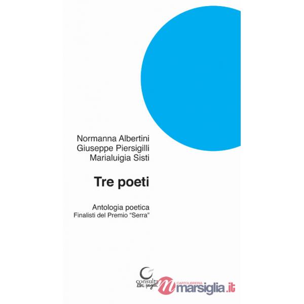 Tre poeti. Antologia poetica. Finalisti del Premio «Serra»