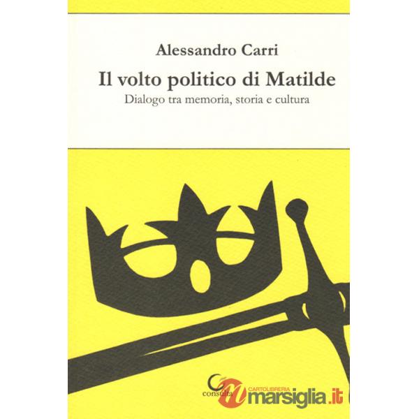 Volto politico di Matilde. Dialogo tra memoria, storia e cultura (Il)