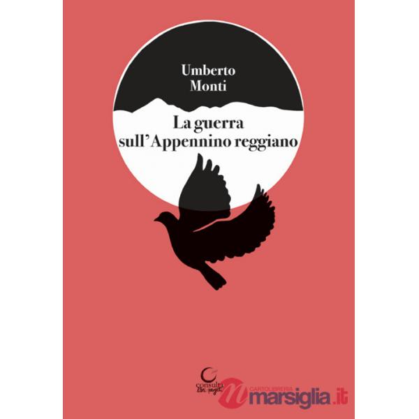 Guerrra sull'Appennino reggiano. Splendori e dolori nella zona del Cusna e raffiche di mitra in montagna (La)