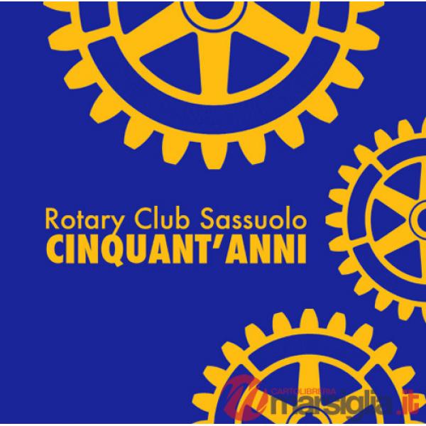 Rotary Club Sassuolo. Cinquant'anni. Mezzo secolo di impegno e amicizia
