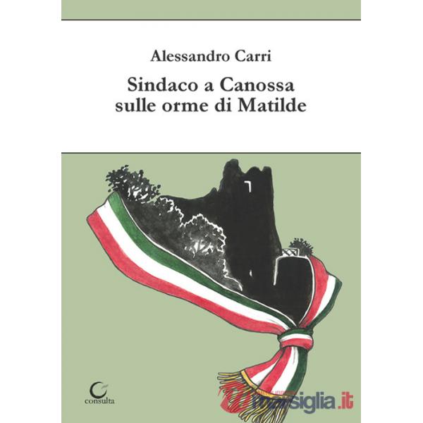Sindaco a Canossa sulle orme di Matilde. Ediz. illustrata