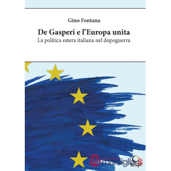 De Gasperi e l'Europa unita. La politica estera italiana nel dopoguerra. Ediz. integrale