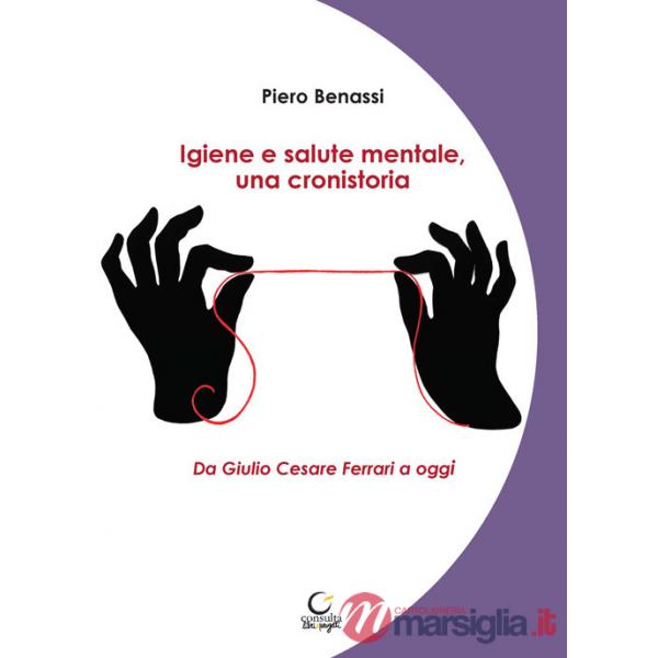 Igiene e salute mentale, una cronistoria. Da Giulio Cesare Ferrari a oggi. Ediz. integrale