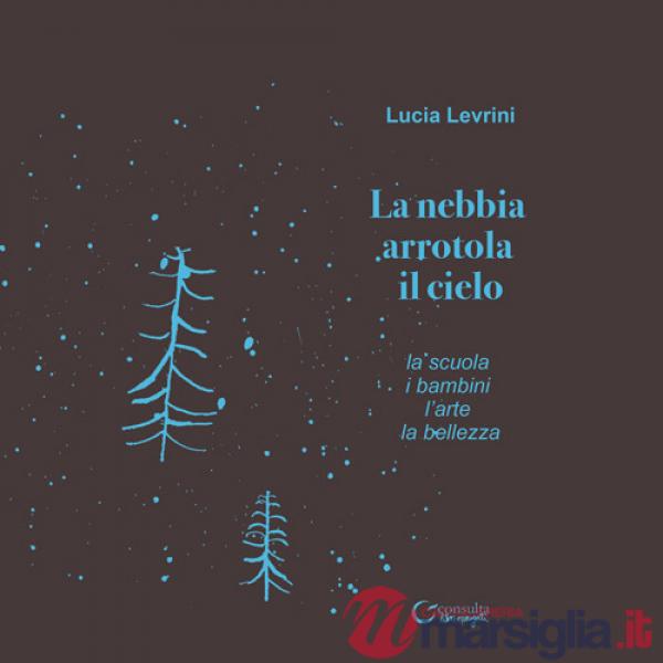 Nebbia arrotola il cielo. La scuola i bambini l'arte la bellezza (La)