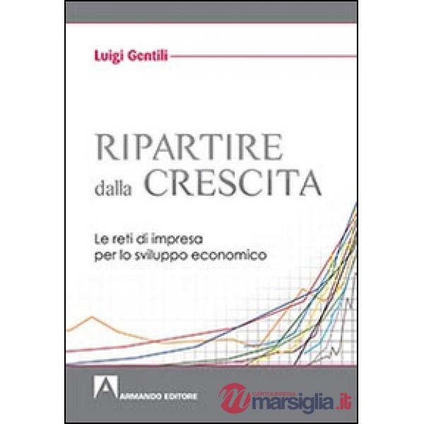 Ripartire dalla crescita. Le reti d'impresa per lo sviluppo economico