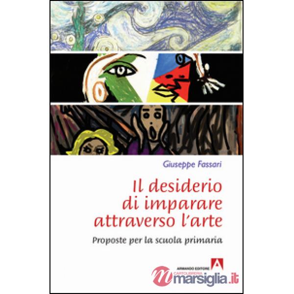Desiderio di imparare attraverso l'arte. Proposte per la scuola primaria (Il)