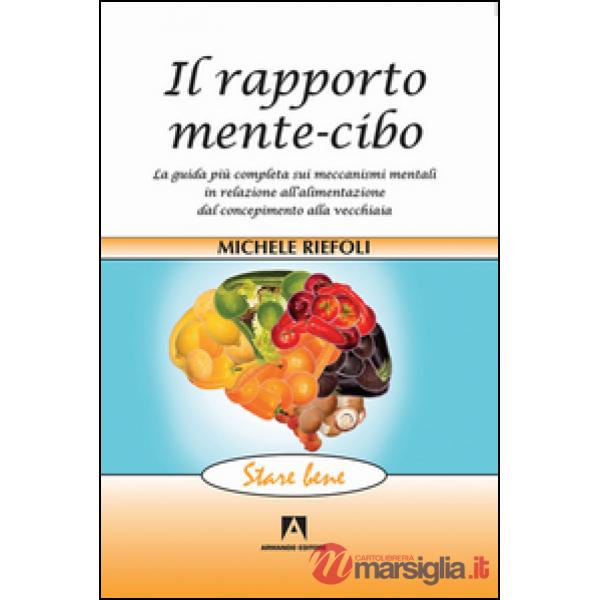 Rapporto mente-cibo. La guida più completa sui meccanismi mentali in relazione all'alimentazione dal concepimento alla vecchiaia