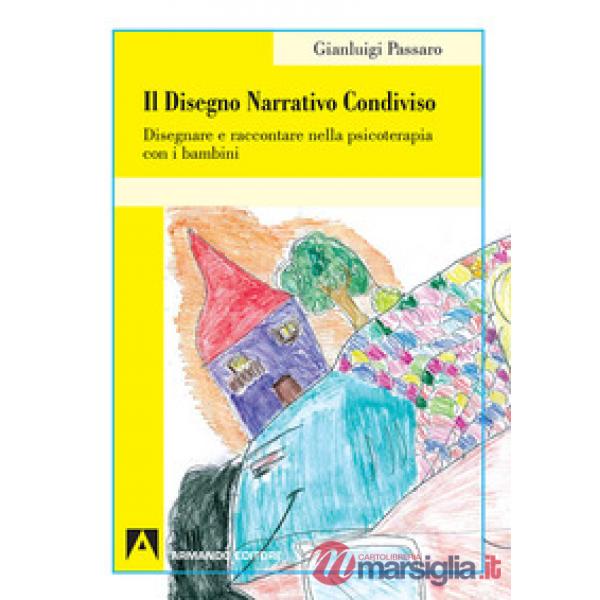 Disegno narrativo condiviso. Disegnare e raccontare nella psicoterapia con i bambini (Il)