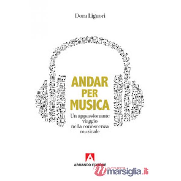 Andar per musica. Un appassionante viaggio nella conoscenza musicale