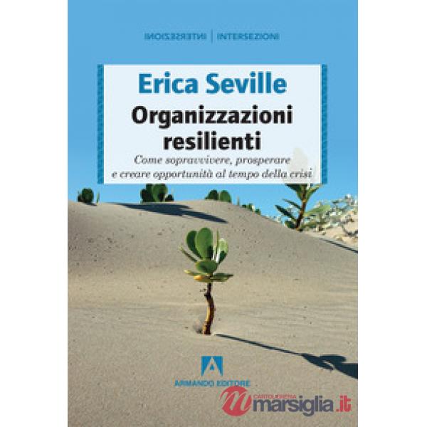 Organizzazioni resilienti. Come sopravvivere, prosperare e creare opportunità al
