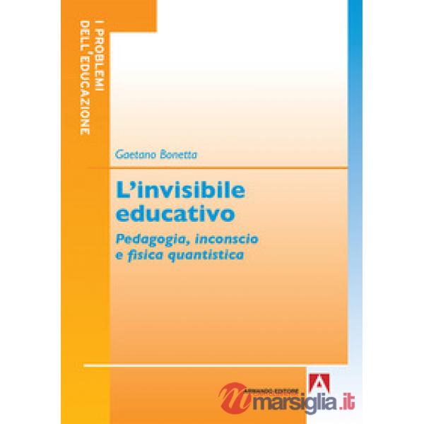 Invisibile educativo. Pedagogia, inconscio e fisica quantistica (L')