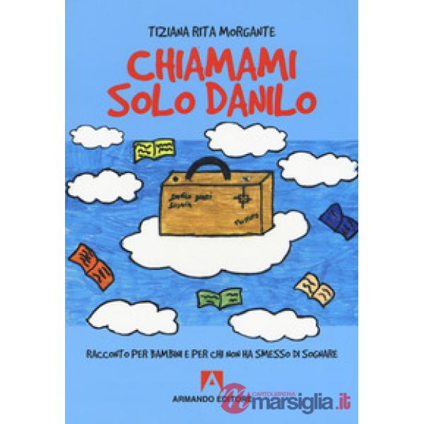 Chiamami solo Danilo. Racconto per bambini e per chi non ha smesso di sognare