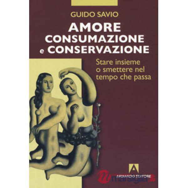 Amore, consumazione e conservazione. Stare insieme o smettere nel tempo che passa