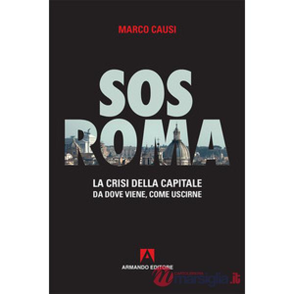 Sos Roma. La crisi della capitale. Da dove viene, come uscirne