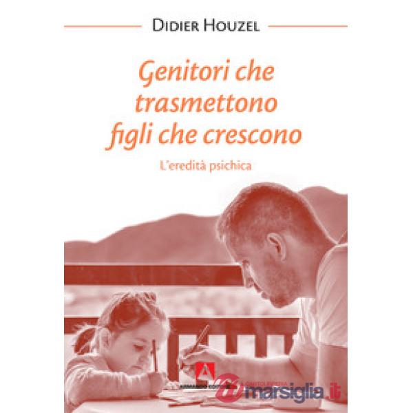 Genitori che trasmettono figli che crescono. L'eredità psichica. Nuova ediz.