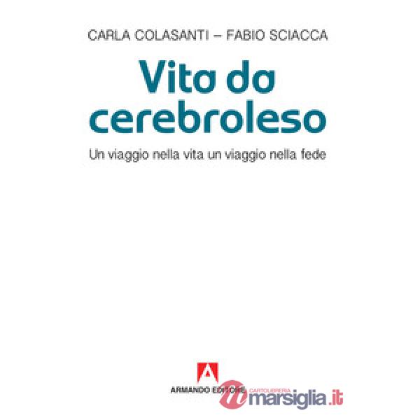 Vita da cerebroleso. Un viaggio nella vita un viaggio nella fede