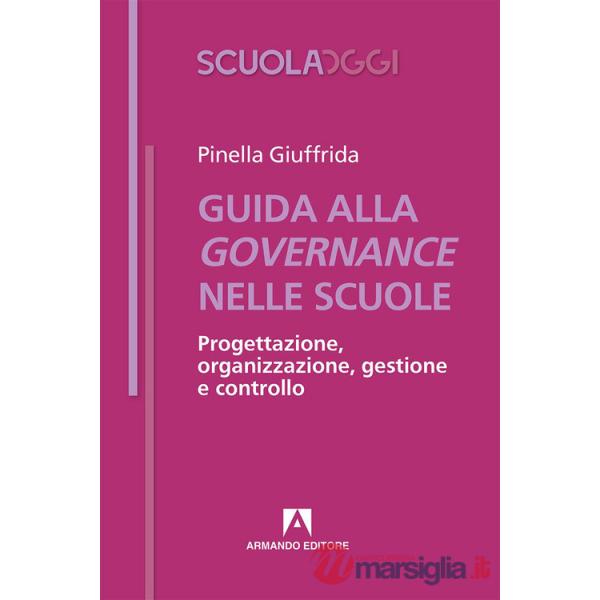 Guida alla governance nelle scuole. Progettazione, organizzazione, gestione e controllo
