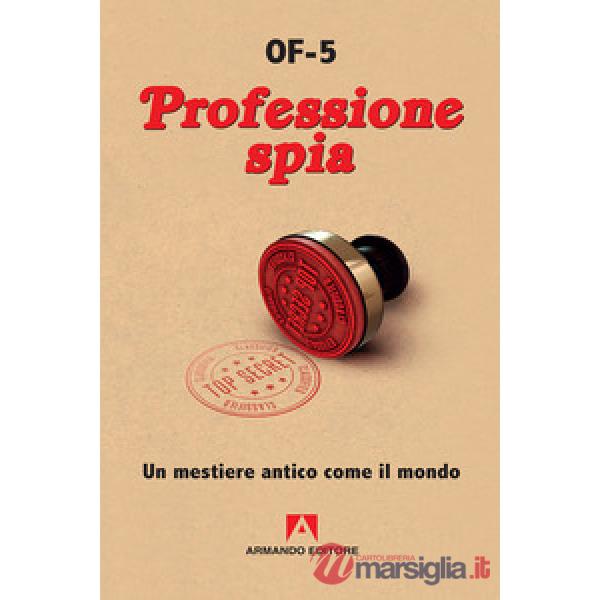 Professione spia. Un mestiere antico come il mondo. Nuova ediz.