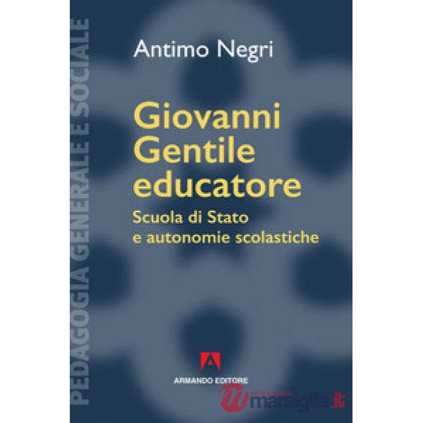 Giovanni Gentile educatore. Scuola di Stato e autonomie scolastiche