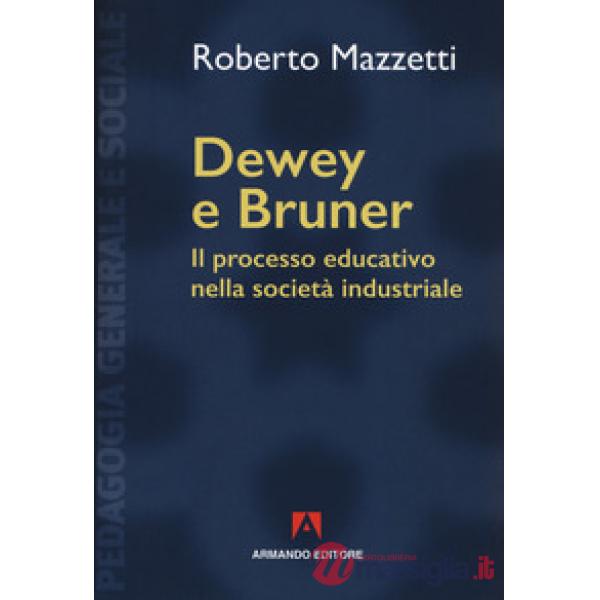 Dewey e Bruner. Il processo educativo nella società industriale. Nuova ediz.