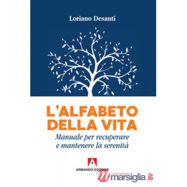 Alfabeto della vita. Manuale per recuperare e mantenere la serenità (L')