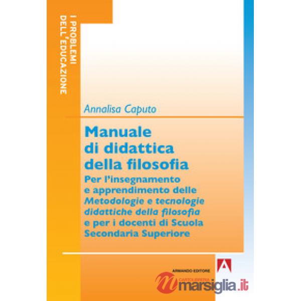 Manuale di didattica della filosofia. Per l'insegnamento e apprendimento delle metodologie e tecnologie didattiche della filosof