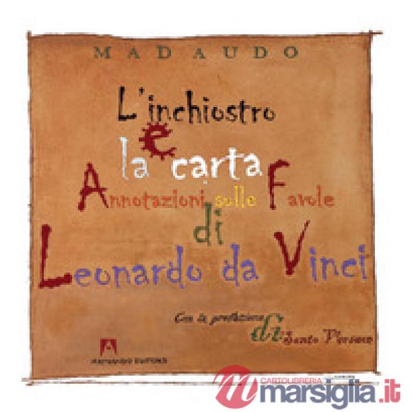 Inchiostro e la carta. Annotazioni sulle favole di Leonardo da Vinci. Ediz. illustrata (L')
