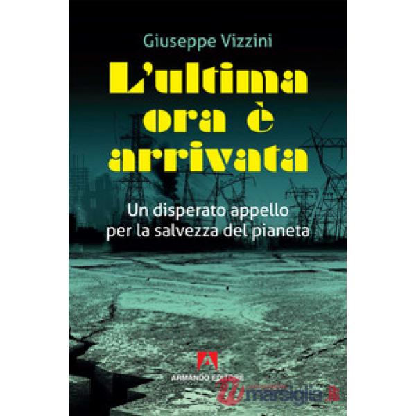 Ultima ora è arrivata. Un disperato appello per la salvezza del pianeta (L')