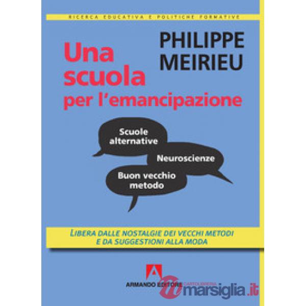Scuola per l'emancipazione. Libera dalle nostalgie dei vecchi metodi e da suggestioni alla moda (Una)