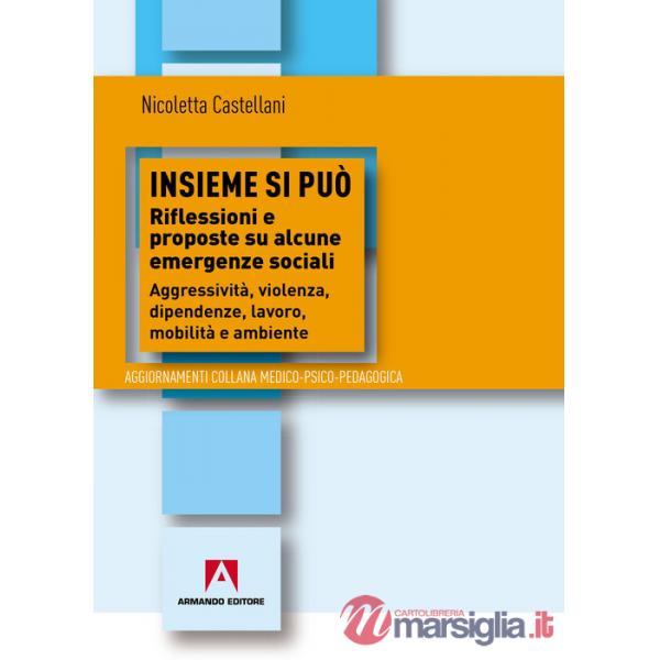 Insieme si può. Riflessioni e proposte su alcune emergenze sociali. Aggressività, violenza, dipendenza, lavoro, mobilità e ambie