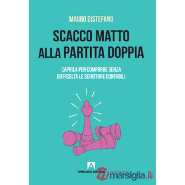 Scacco matto alla partita doppia. Capirla per comporre senza difficoltà le scritture contabili