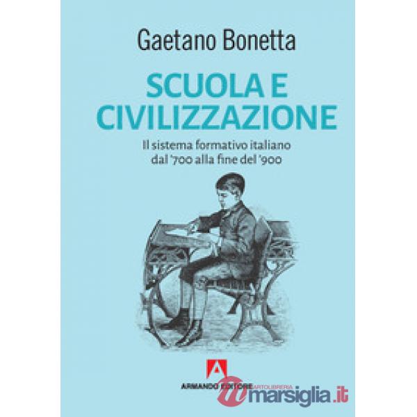 Scuola e civilizzazione. Il sistema formativo italiano dal '700 alla fine del '900
