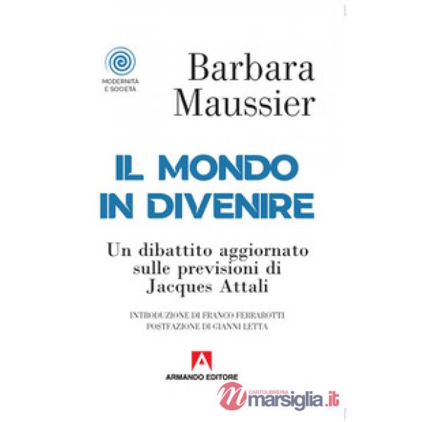 Mondo in divenire. Un dibattito aggiornato sulle previsioni di Jacques Attali (Il)