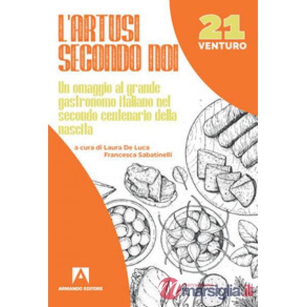 Artusi secondo noi. Un omaggio al grande gastronomo italiano nel secondo centenario della nascita (L')