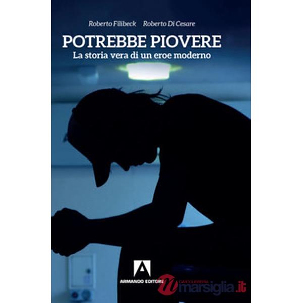 Potrebbe piovere. La storia vera di un eroe moderno