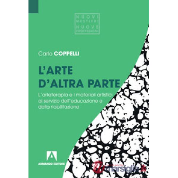 Arte d'altra parte. L'arteterapia e i materiali artistici al servizio dell'educazione e della riabilitazione (L')