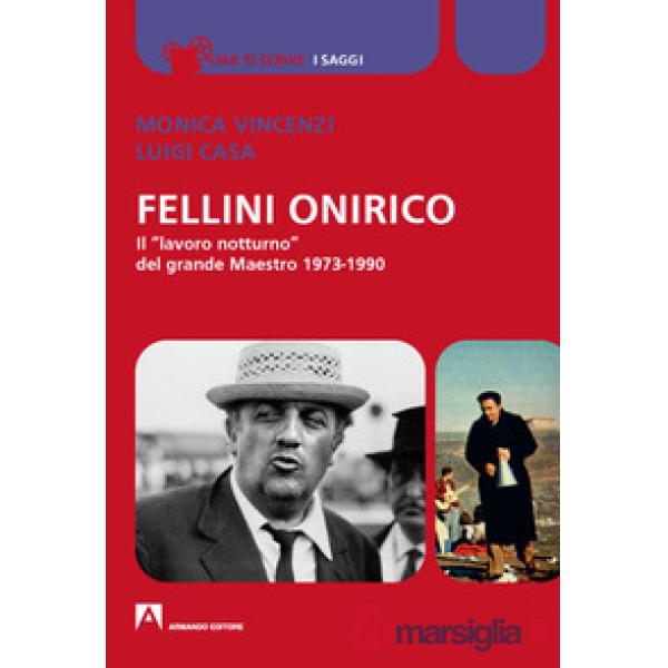 Fellini onirico. Il «lavoro notturno» del grande Maestro 1973-1990