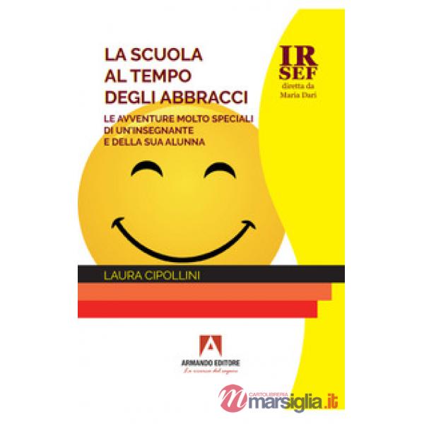 Scuola al tempo degli abbracci. Le avventure molto speciali di un'insegnante e della sua alunna (La)