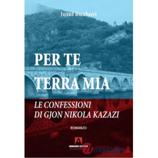 Per te terra mia. Le confessioni di Gjon Nikola Kazazi