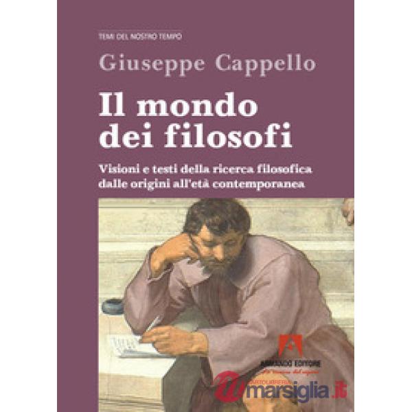 Mondo dei filosofi. Visioni e testi della ricerca filosofica dalle origini all'età contemporanea (Il)