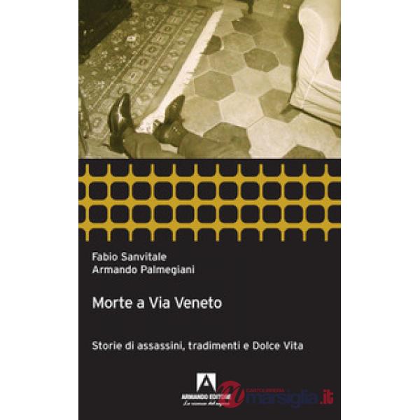 Morte a via Veneto. Storie di assassini, tradimenti e dolce vita