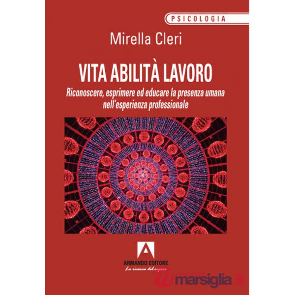 Vita abilita lavoro. Riconoscere, esprimere ed educare la presenza umana nell'esperienza professionale