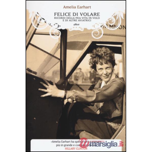 Felice di volare. Ricordi della mia vita in volo e di altre aviatrici