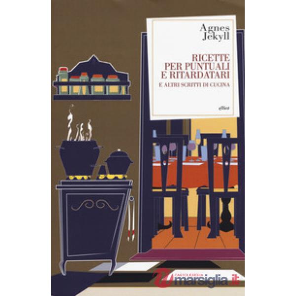 Ricette per puntuali e ritardatari e altri scritti di cucina