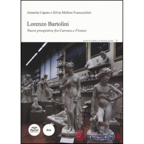 Lorenzo Bartolini. Nuove prospettive fra Carrara e Firenze